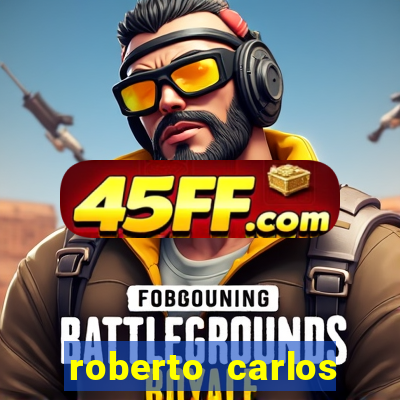 roberto carlos jogador fortuna